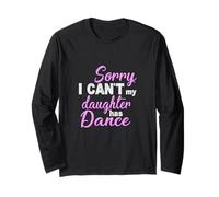 Sorry I Can’t My Daughter Has Dance Funny Mom Dad Long Sleeve T-Shirt