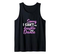 Sorry I Can’t My Daughter Has Dance Funny Mom Dad Tank Top