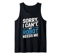 Sorry I Can’t My Robot Needs Me Robotics Engineer Humor Tank Top