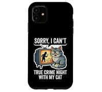 Sorry I Can’t True Crime Night With My Cat Case for iPhone 11