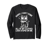 Sorry I Can't Come All Of My Clothes Look Stupid On Me Long Sleeve T-Shirt