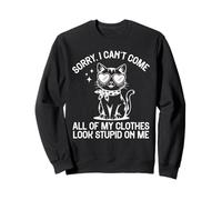 Sorry I Can't Come All Of My Clothes Look Stupid On Me Sweatshirt