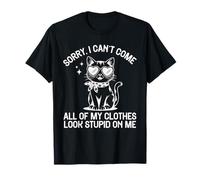 Sorry I Can't Come All Of My Clothes Look Stupid On Me T-Shirt