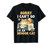 Sorry I Can't Go I'm an Indoor Cat Funny Sarcastic T-Shirt