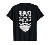 Sorry I Can't Hear You - Funny Beard Quote Humor T-Shirt