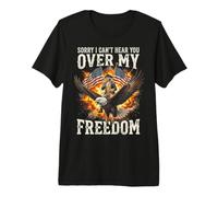 Sorry I Can't Hear You Over My Freedom Premium T-Shirt