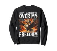 Sorry I Can't Hear You Over My Freedom Sweatshirt