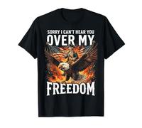 Sorry I Can't Hear You Over My Freedom T-Shirt