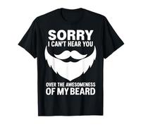 Sorry I Can't Hear You Over The Awesomeness of My Beard T-Shirt