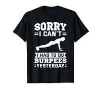 Sorry I Can't I Had to Do Burpees Yesterday T-Shirt