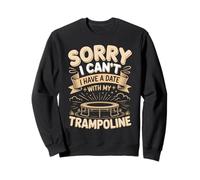 Sorry I Cant I Have A Date With My Trampoline Jump Sweatshirt