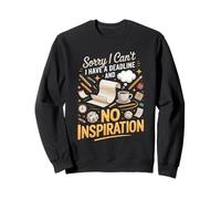 Sorry I Can't I Have A Deadline And No Inspiration Sweatshirt