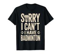 Sorry I Can't I Have Badminton Funny T-Shirt
