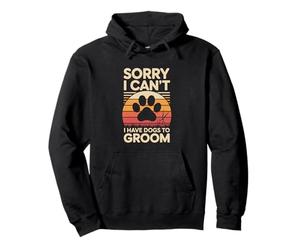 Sorry I Can't I Have Dogs To Groom Funny Dog Groomer Pullover Hoodie