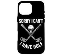 Sorry I Can't I Have Golf Funny Golf Quote Case for iPhone 16 Pro Max