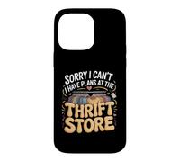 Sorry I Can't I Have Plans at the Thrift Store Thrifting Case for iPhone 14 Pro Max