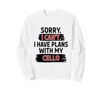 Sorry I Can't I Have Plans With My Cello Sweatshirt