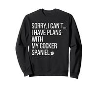 Sorry I Cant I Have Plans With My Cocker Spaniel Funny Dog Sweatshirt