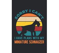 Sorry I Can't I Have Plans With My Miniature Schnauzer: Funny Dog Lovers And Puppy Owners Gag Gift Blank Lined Notebook Journal