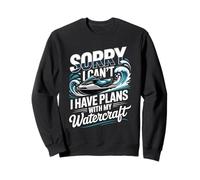Sorry I Can't I Have Plans With My Watercraft Sweatshirt