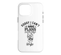 Sorry I Can't I Have Plans With My Westie Case for iPhone 16 Pro Max