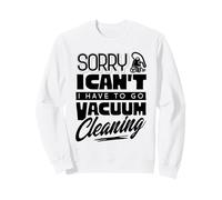 Sorry I Cant I Have To Go Vaccum Cleaning Housekeeper Sweatshirt