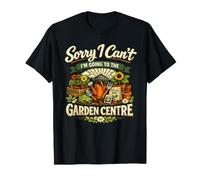 Sorry I Can't I'm Going to the Garden Centre Funny Gardening T-Shirt