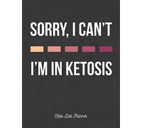 Sorry, I Can't I'm In Ketosis Keto Diet Planner: ~ Ketogenic Diet Weight Loss Tracker Diary For Men and Women
