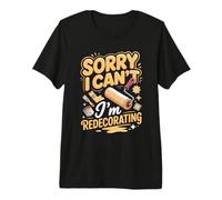 Sorry I Can't I'm Redecorating Interior Premium T-Shirt