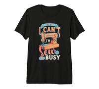 Sorry I Can't I'm Sew Busy Sewing Premium T-Shirt