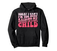 Sorry I Can't I'm Too Busy Raising My Mother-In-Law's Child Pullover Hoodie