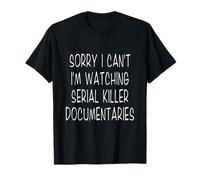 Sorry I Can't I'm Watching Serial Killer Documentaries T-Shirt
