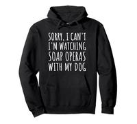 Sorry, I Can't I'm Watching Soap Operas With My Dog Pullover Hoodie