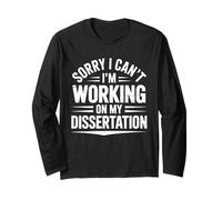 Sorry I Can't I'm Working On My Dissertation PhD Long Sleeve T-Shirt