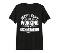 Sorry I Can't I'm Working On My Dissertation PhD Premium T-Shirt