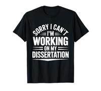 Sorry I Can't I'm Working On My Dissertation PhD T-Shirt