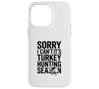 Sorry I Can't It's Turkey Hunting Season Case for iPhone 14 Pro Max