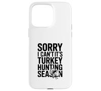 Sorry I Can't It's Turkey Hunting Season Case for iPhone 15 Pro Max