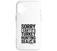 Sorry I Can't It's Turkey Hunting Season Case for iPhone 16 Plus