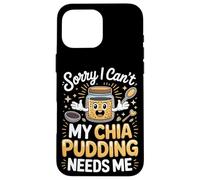 Sorry I Can't My Chia Pudding Needs Me Superfood Case for iPhone 16 Pro Max