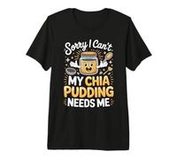 Sorry I Can't My Chia Pudding Needs Me Superfood Premium T-Shirt