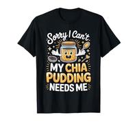Sorry I Can't My Chia Pudding Needs Me Superfood T-Shirt