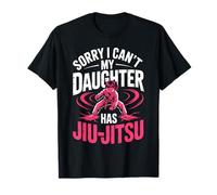 Sorry I Can't My Daughter Has Jiu Jitsu Training T-Shirt