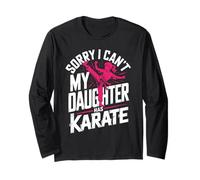 Sorry I Can't My Daughter Has Karate Dad Long Sleeve T-Shirt