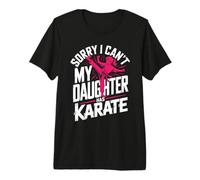 Sorry I Can't My Daughter Has Karate Dad Premium T-Shirt