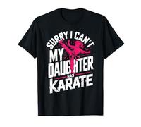 Sorry I Can't My Daughter Has Karate Dad T-Shirt