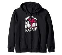 Sorry I Can't My Daughter Has Karate Dad Zip Hoodie