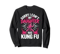 Sorry I Can't My Daughter Has Kung Fu Martial Arts Sweatshirt