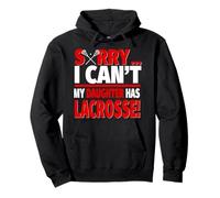Sorry I Can't My Daughter Has Lacrosse - Mom or Dad Pullover Hoodie