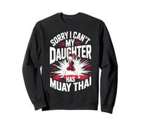 Sorry I Can't My Daughter Has Muay Thai Fight Sweatshirt